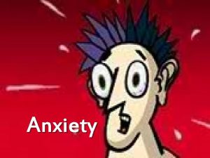 Anxiety Anxiety Chronic fear that persists in the