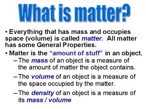 Everything that has mass and occupies space volume
