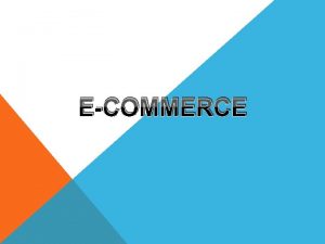 ECOMMERCE WHAT IS ECOMMERCE ECOMMERCE is a online