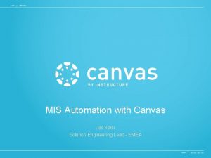 MIS Automation with Canvas Jas Kalsi Solution Engineering