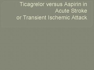 Ticagrelor versus Aspirin in Acute Stroke or Transient