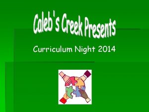 Curriculum Night 2014 At Calebs Creek we want