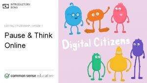 INTRODUCTORY SONG DIGITAL CITIZENSHIP GRADE 1 Pause Think