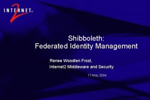 Shibboleth Federated Identity Management Renee Woodten Frost Internet