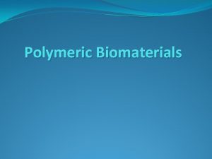 Polymeric Biomaterials Acceptance of Polymeric Biomaterial Specialized polymers Polymeric Biomaterials Acceptance of Polymeric Biomaterial Specialized polymers