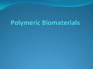 Polymeric Biomaterials Acceptance of Polymeric Biomaterial Specialized polymers