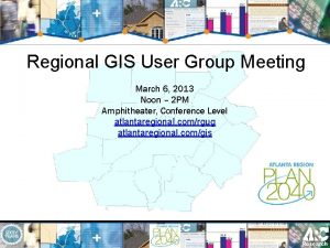 Regional GIS User Group Meeting March 6 2013