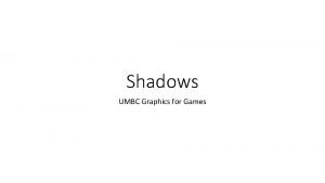 Shadows UMBC Graphics for Games Punctual Shadow Algorithms