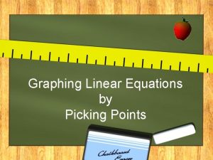 Graphing Linear Equations by Picking Points Picking 3