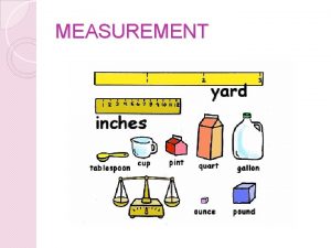 MEASUREMENT MEASUREMENT Measurement is the determination of the