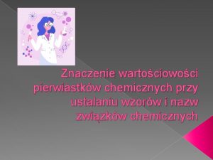 Znaczenie wartociowoci pierwiastkw chemicznych przy ustalaniu wzorw i