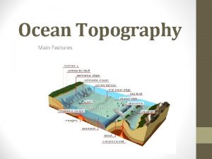 Ocean Topography Main Features Topography Study of Earths