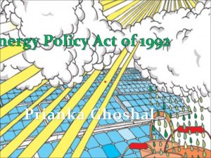 nergy Policy Act of 1992 Prianka Ghoshal Authorization