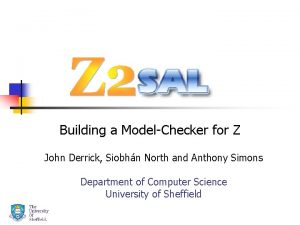 Building a ModelChecker for Z John Derrick Siobhn