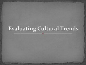 Evaluating Cultural Trends Positive Trends Positive Trends Spending