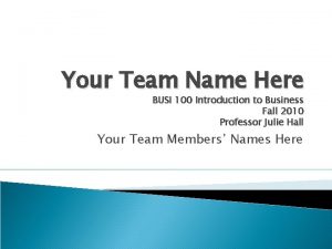 Your Team Name Here BUSI 100 Introduction to