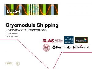 Cryomodule Shipping Overview of Observations Tom Peterson 12