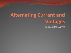 Alternating Current and Voltages Sinusoidal Waves Objective of