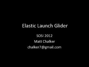 Elastic Launch Glider SOSI 2012 Matt Chalker chalker