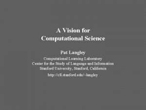 A Vision for Computational Science Pat Langley Computational