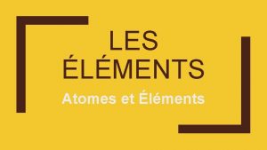 LES LMENTS Atomes et lments Comment pourraiton identifier