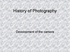 History of Photography Development of the camera Camera