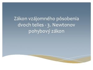 Zkon vzjomnho psobenia dvoch telies 3 Newtonov pohybov