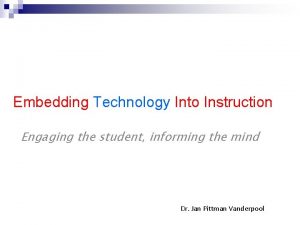 Embedding Technology Into Instruction Engaging the student informing