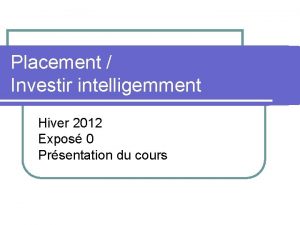 Placement Investir intelligemment Hiver 2012 Expos 0 Prsentation