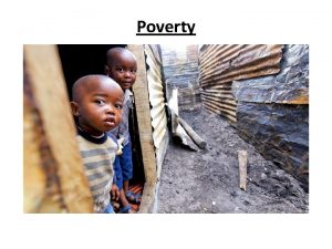 Poverty What is Poverty Poverty means you are