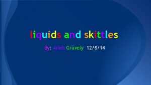 liquids and skittles By Ariah Gravely 12814 Scientific