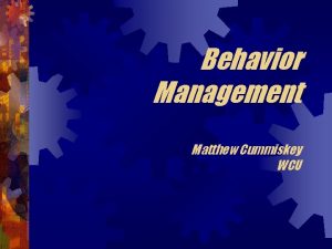 Behavior Management Matthew Cummiskey WCU QA What are