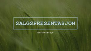 SALGSPRESENTASJON Mirjam Nilsson Vi i Contoso gir jordbruksfellesskap