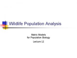 Wildlife Population Analysis Matrix Models for Population Biology