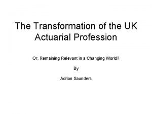 The Transformation of the UK Actuarial Profession Or