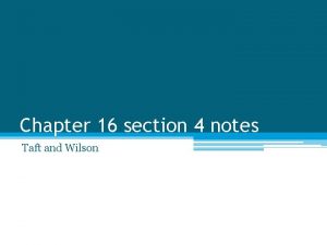 Chapter 16 section 4 notes Taft and Wilson