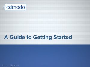 A Guide to Getting Started What is Edmodo