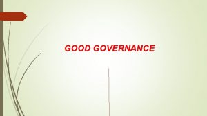 GOOD GOVERNANCE GOOD GOVERNANCE Good governance is the