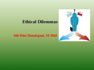 Ethical Dilemmas Sih Rini Handajani M Mid Situasi