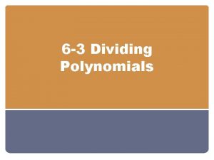 6 3 Dividing Polynomials Objectives Using Long Division