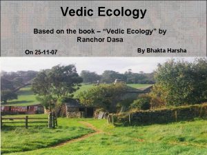 Vedic Ecology Based on the book Vedic Ecology