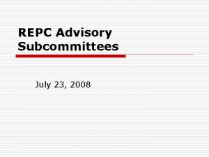 REPC Advisory Subcommittees July 23 2008 Agenda o