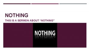 NOTHING THIS IS A SERMON ABOUT NOTHING INTRODUCTION