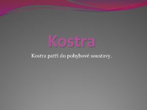 Kostra pat do pohybov soustavy kostra Zajiuje tvar