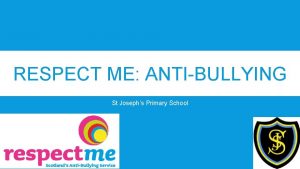 RESPECT ME ANTIBULLYING St Josephs Primary School WHAT