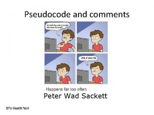 Pseudocode and comments Peter Wad Sackett Formal explanation