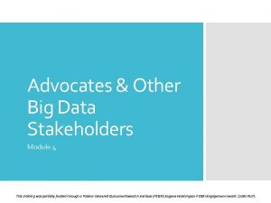 Advocates Other Big Data Stakeholders Module 4 This