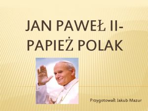 JAN PAWE IIPAPIE POLAK Przygotowa Jakub Mazur DZIECISTWO
