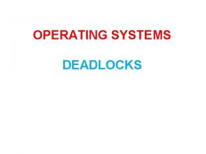 OPERATING SYSTEMS DEADLOCKS DEADLOCKS EXAMPLES You cant get