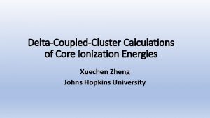 DeltaCoupledCluster Calculations of Core Ionization Energies Xuechen Zheng